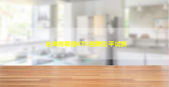 台湾有哪些KTV招聘公平试房